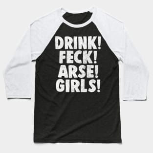 Drink! Feck! Arse! Girls! Baseball T-Shirt